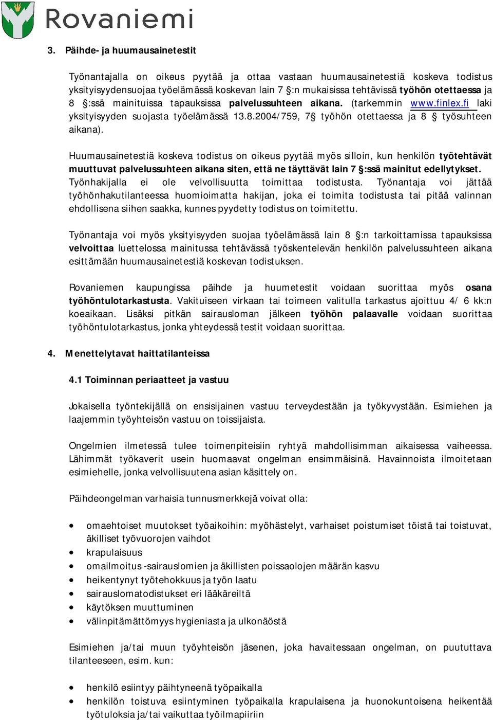 Huumausainetestiä koskeva todistus on oikeus pyytää myös silloin, kun henkilön työtehtävät muuttuvat palvelussuhteen aikana siten, että ne täyttävät lain 7 :ssä mainitut edellytykset.