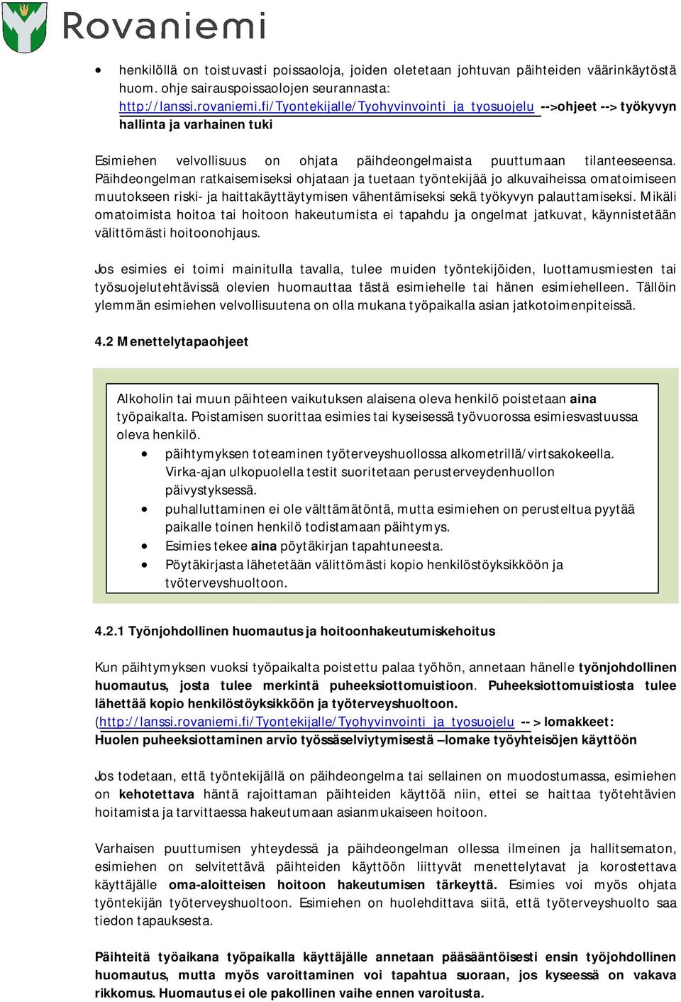 Päihdeongelman ratkaisemiseksi ohjataan ja tuetaan työntekijää jo alkuvaiheissa omatoimiseen muutokseen riski- ja haittakäyttäytymisen vähentämiseksi sekä työkyvyn palauttamiseksi.