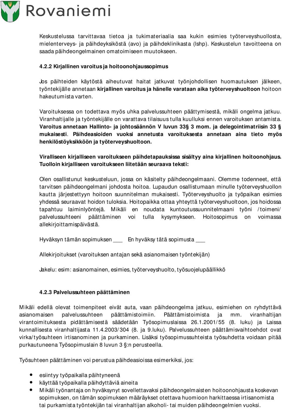 2 Kirjallinen varoitus ja hoitoonohjaussopimus Jos päihteiden käytöstä aiheutuvat haitat jatkuvat työnjohdollisen huomautuksen jälkeen, työntekijälle annetaan kirjallinen varoitus ja hänelle varataan