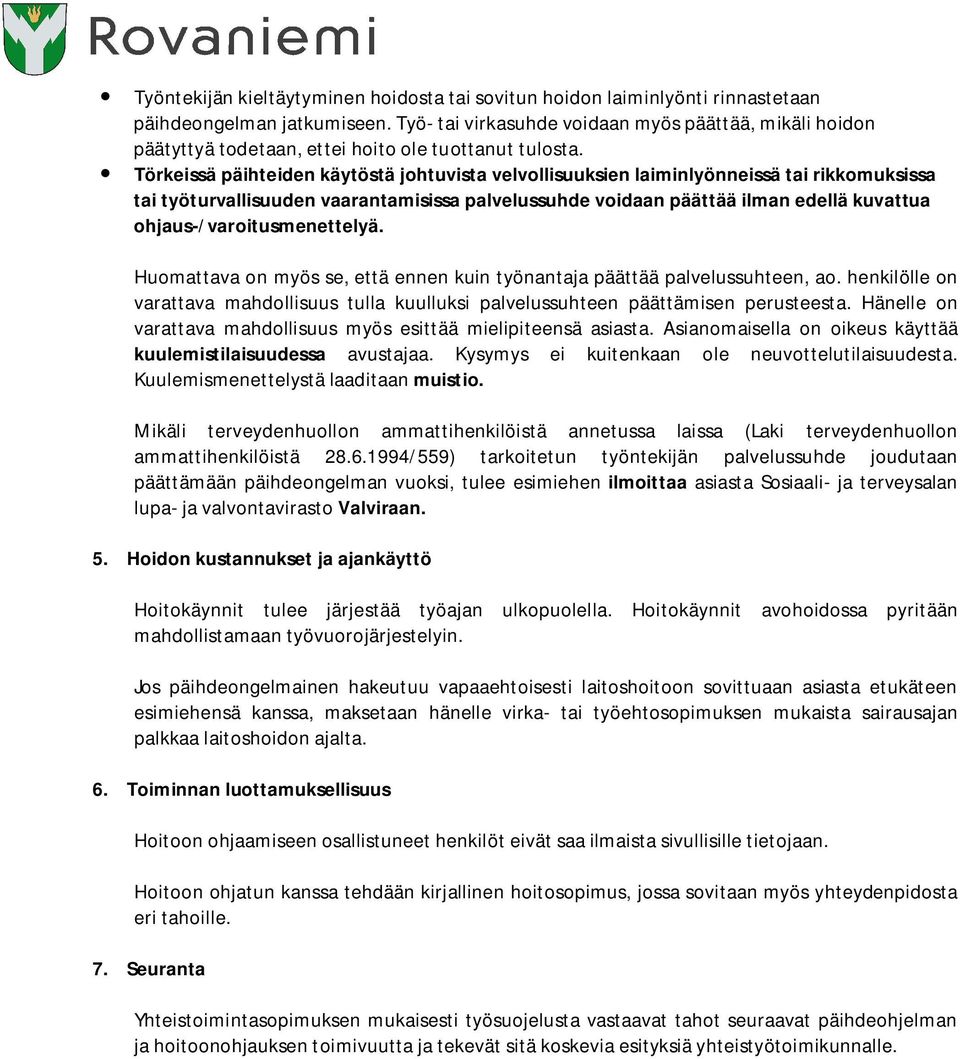 Törkeissä päihteiden käytöstä johtuvista velvollisuuksien laiminlyönneissä tai rikkomuksissa tai työturvallisuuden vaarantamisissa palvelussuhde voidaan päättää ilman edellä kuvattua