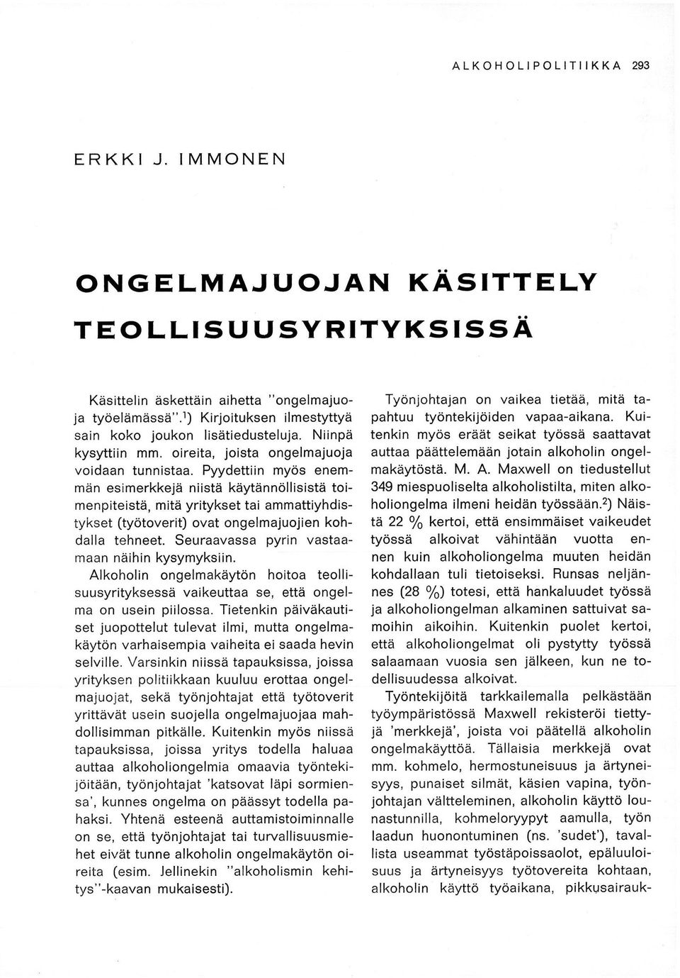 Pyydettiin myös enemmän esimerkkejä niistä käytännöllisistä toimen piteistä, m itä yritykset tai ammattiyhdistykset (työtoverit) ovat ongelmajuojien kohdalla tehneet.