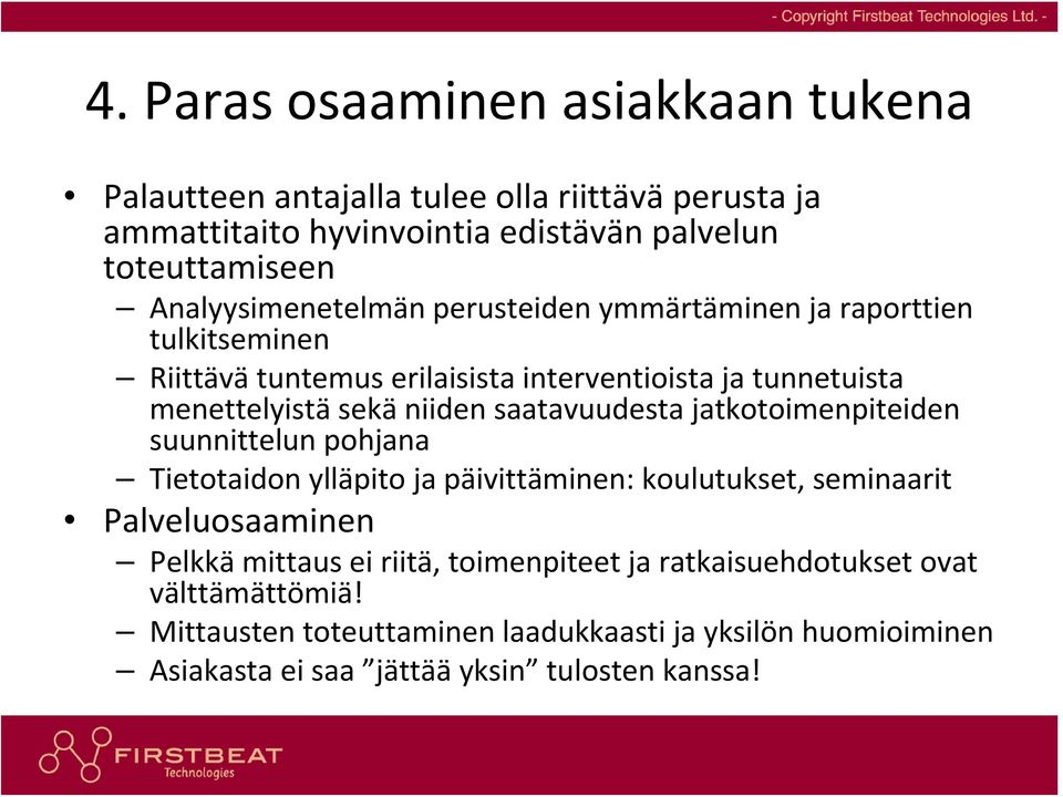 niiden saatavuudesta jatkotoimenpiteiden suunnittelun pohjana Tietotaidon ylläpito ja päivittäminen: koulutukset, seminaarit Palveluosaaminen Pelkkä mittaus