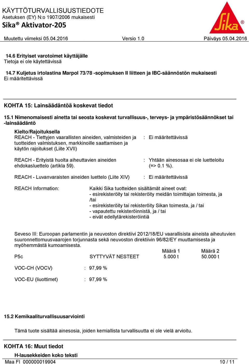 valmistuksen, markkinoille saattamisen ja käytön rajoitukset (Liite XVII) : Ei määritettävissä REACH - Erityistä huolta aiheuttavien aineiden ehdokasluettelo (artikla 59).