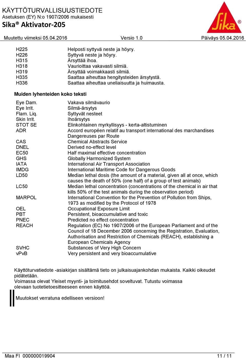 STOT SE ADR CAS DNEL EC50 GHS IATA IMDG LD50 LC50 MARPOL OEL PBT PNEC REACH SVHC vpvb Vakava silmävaurio Silmä-ärsytys Syttyvät nesteet Ihoärsytys Elinkohtainen myrkyllisyys - kerta-altistuminen