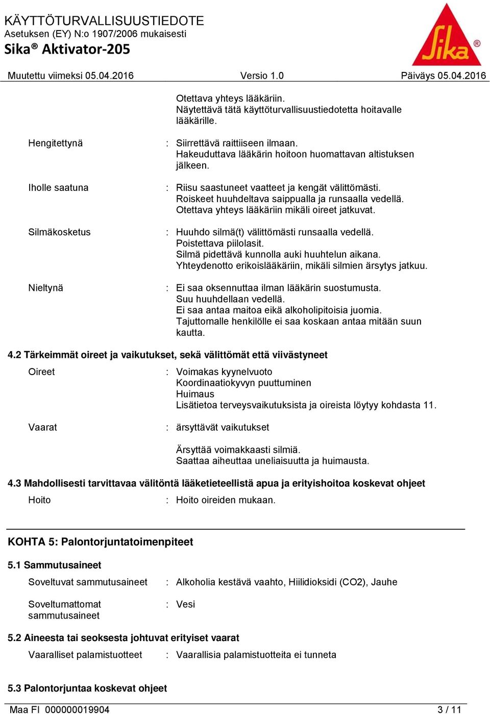 Otettava yhteys lääkäriin mikäli oireet jatkuvat. : Huuhdo silmä(t) välittömästi runsaalla vedellä. Poistettava piilolasit. Silmä pidettävä kunnolla auki huuhtelun aikana.