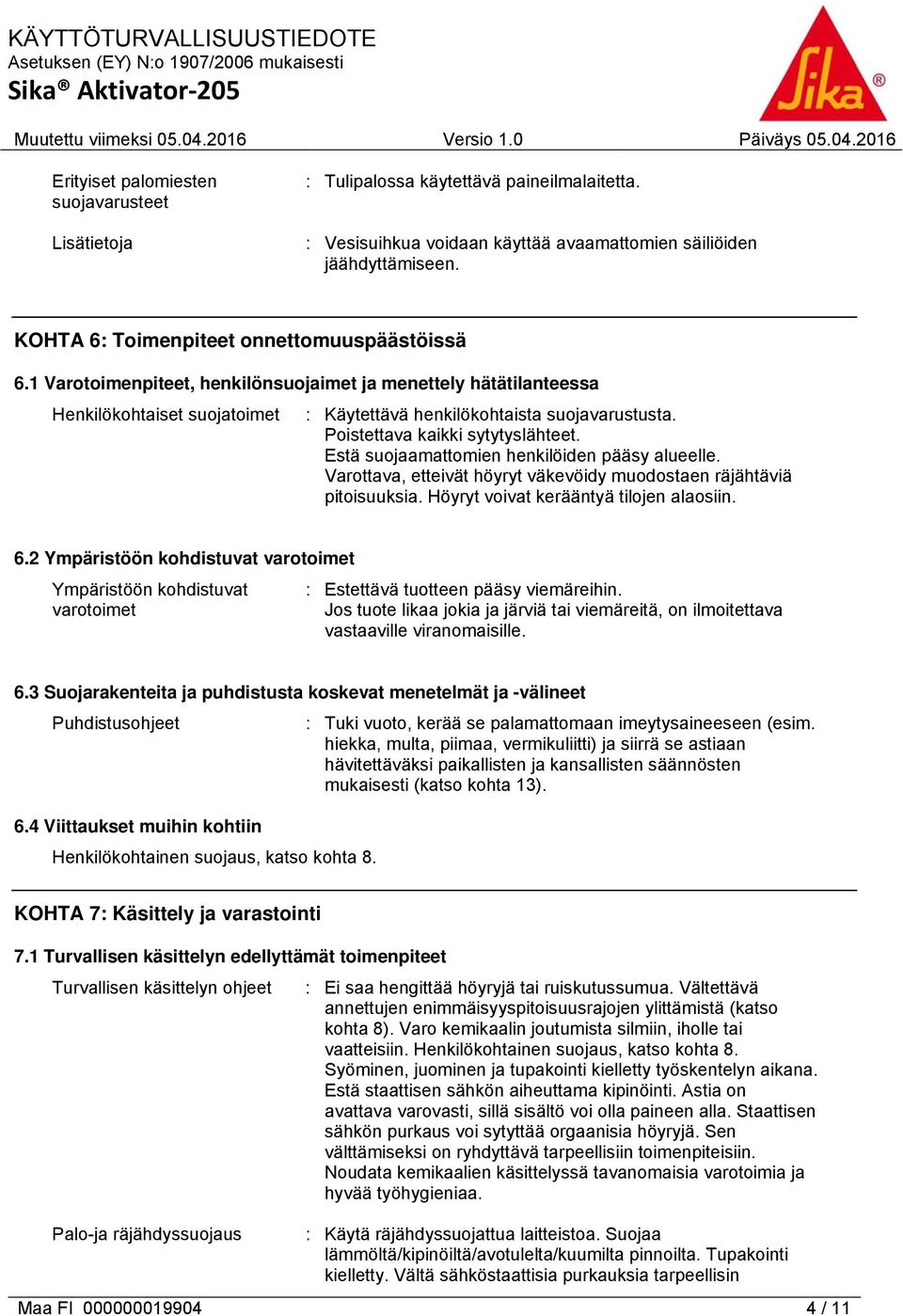 Poistettava kaikki sytytyslähteet. Estä suojaamattomien henkilöiden pääsy alueelle. Varottava, etteivät höyryt väkevöidy muodostaen räjähtäviä pitoisuuksia. Höyryt voivat kerääntyä tilojen alaosiin.