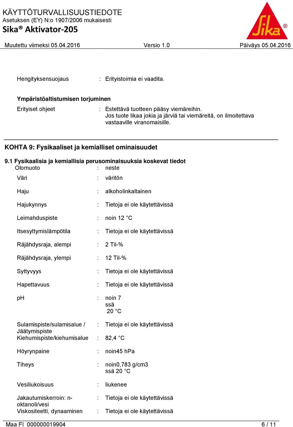 1 Fysikaalisia ja kemiallisia perusominaisuuksia koskevat tiedot Olomuoto : neste Väri : väritön Haju : alkoholinkaltainen Hajukynnys : Leimahduspiste : noin 12 C Itsesyttymislämpötila :