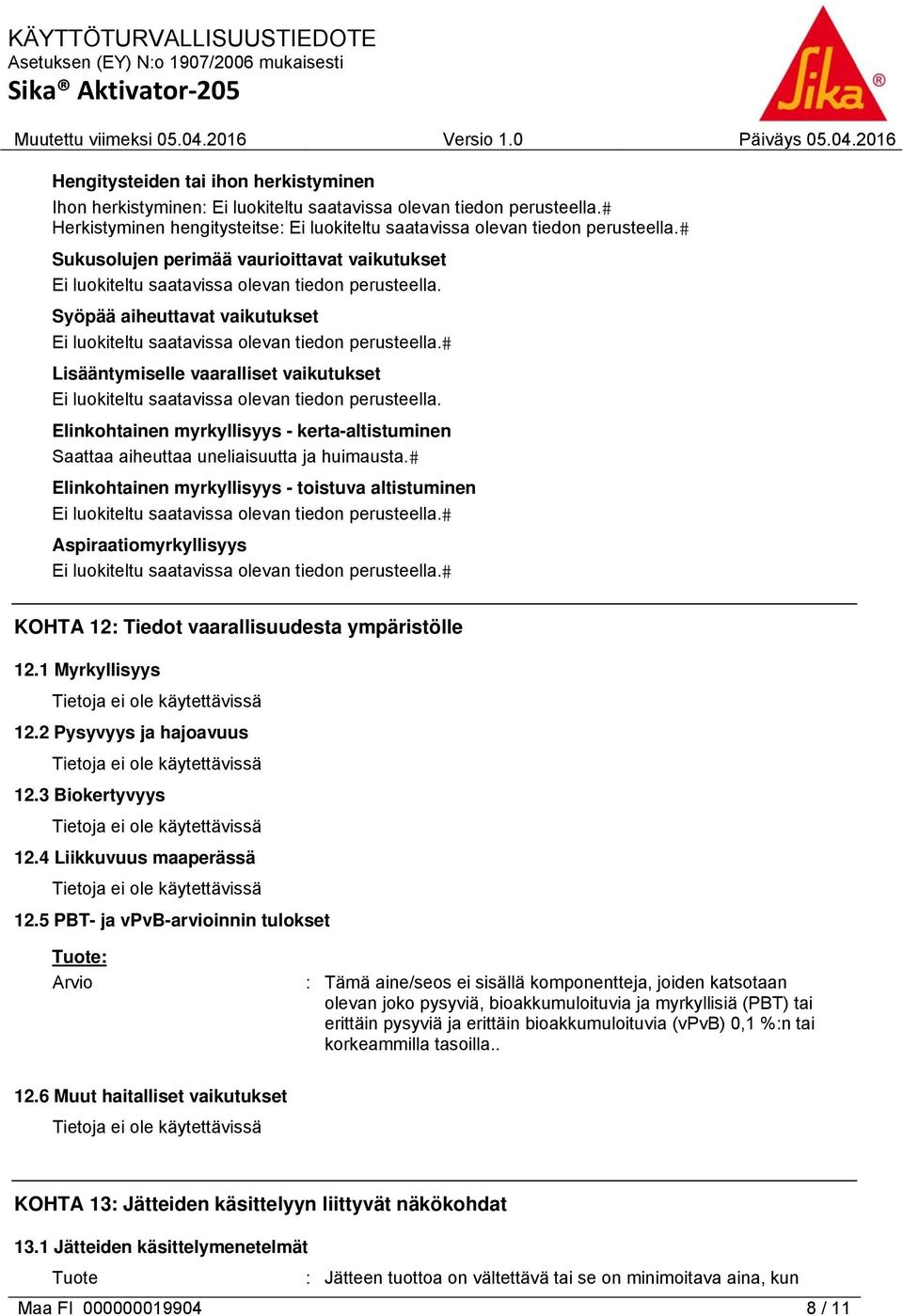 Lisääntymiselle vaaralliset vaikutukset Ei luokiteltu saatavissa olevan tiedon perusteella. Elinkohtainen myrkyllisyys - kerta-altistuminen Saattaa aiheuttaa uneliaisuutta ja huimausta.