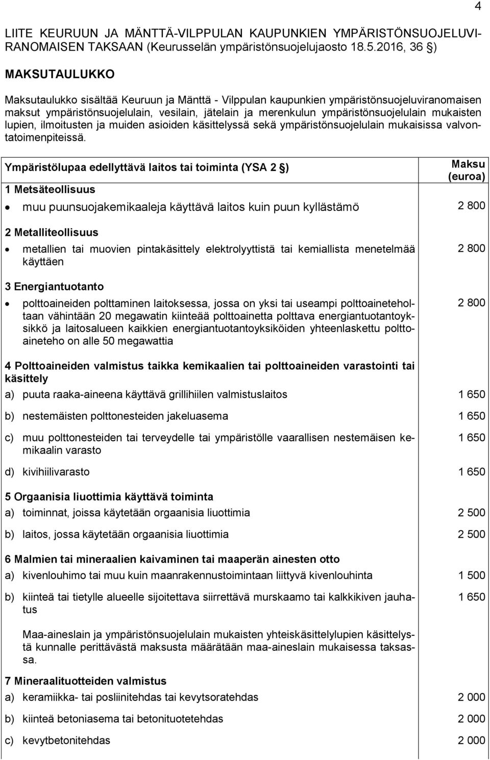 ympäristönsuojelulain mukaisten lupien, ilmoitusten ja muiden asioiden käsittelyssä sekä ympäristönsuojelulain mukaisissa valvontatoimenpiteissä.