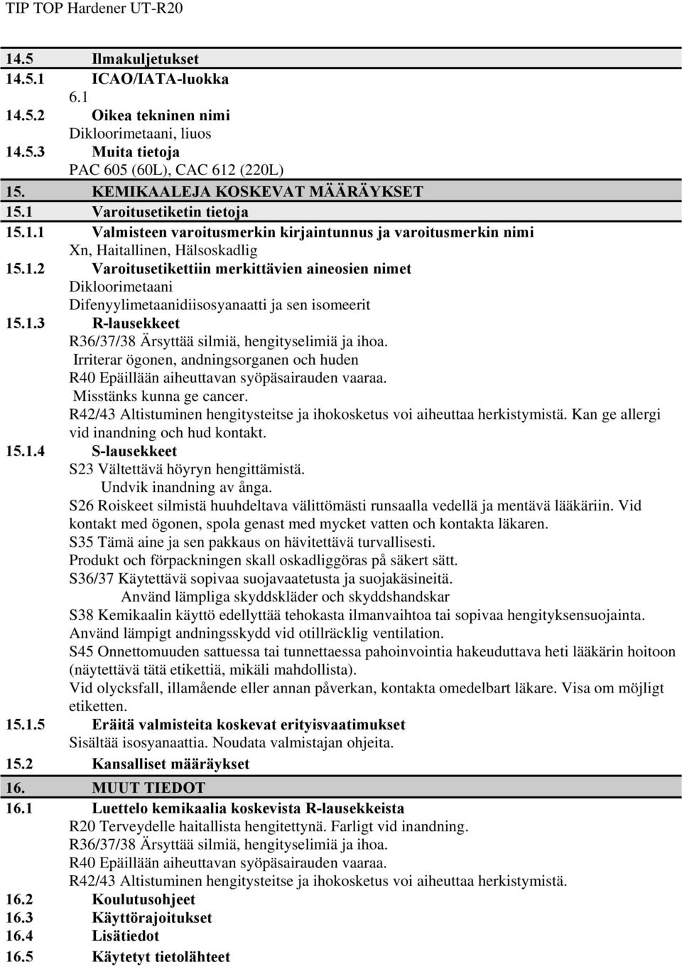 1.3 R-lausekkeet R36/37/38 Ärsyttää silmiä, hengityselimiä ja ihoa. Irriterar ögonen, andningsorganen och huden R40 Epäillään aiheuttavan syöpäsairauden vaaraa. Misstänks kunna ge cancer.