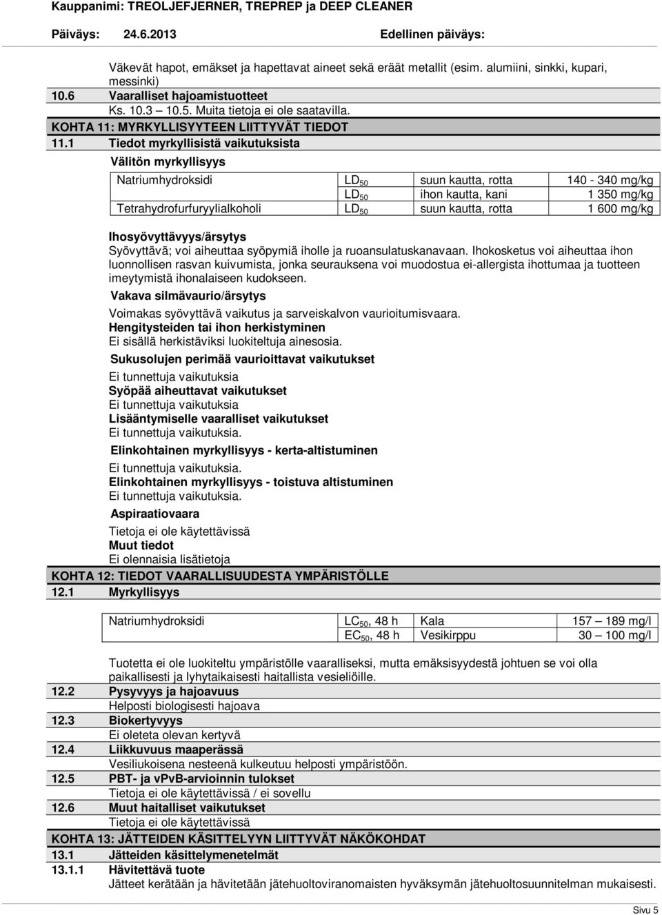 1 Tiedot myrkyllisistä vaikutuksista Välitön myrkyllisyys Natriumhydroksidi LD 50 suun kautta, rotta 140-340 mg/kg LD 50 ihon kautta, kani 1 350 mg/kg Tetrahydrofurfuryylialkoholi LD 50 suun kautta,