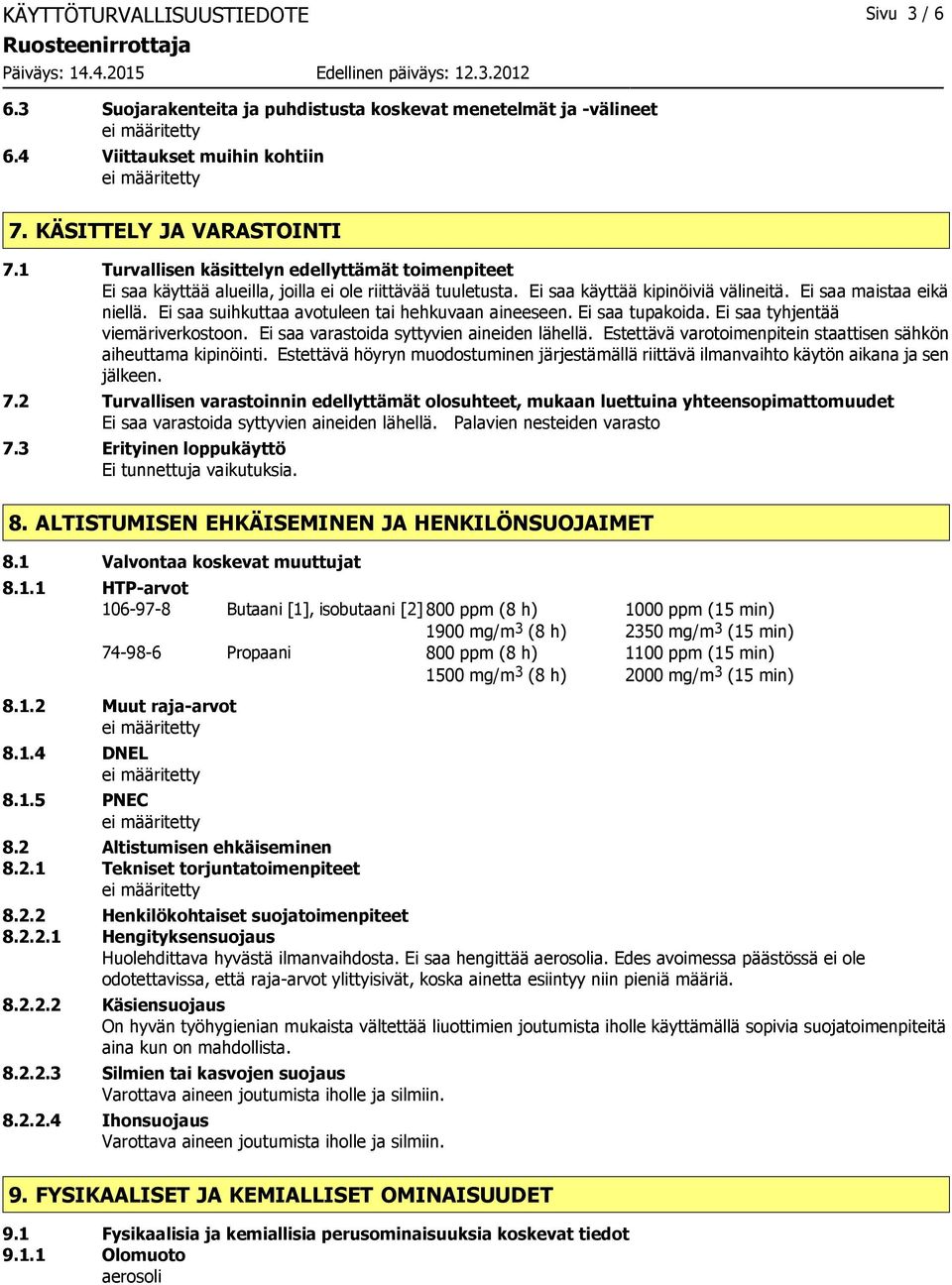 Ei saa suihkuttaa avotuleen tai hehkuvaan aineeseen. Ei saa tupakoida. Ei saa tyhjentää viemäriverkostoon. Ei saa varastoida syttyvien aineiden lähellä.