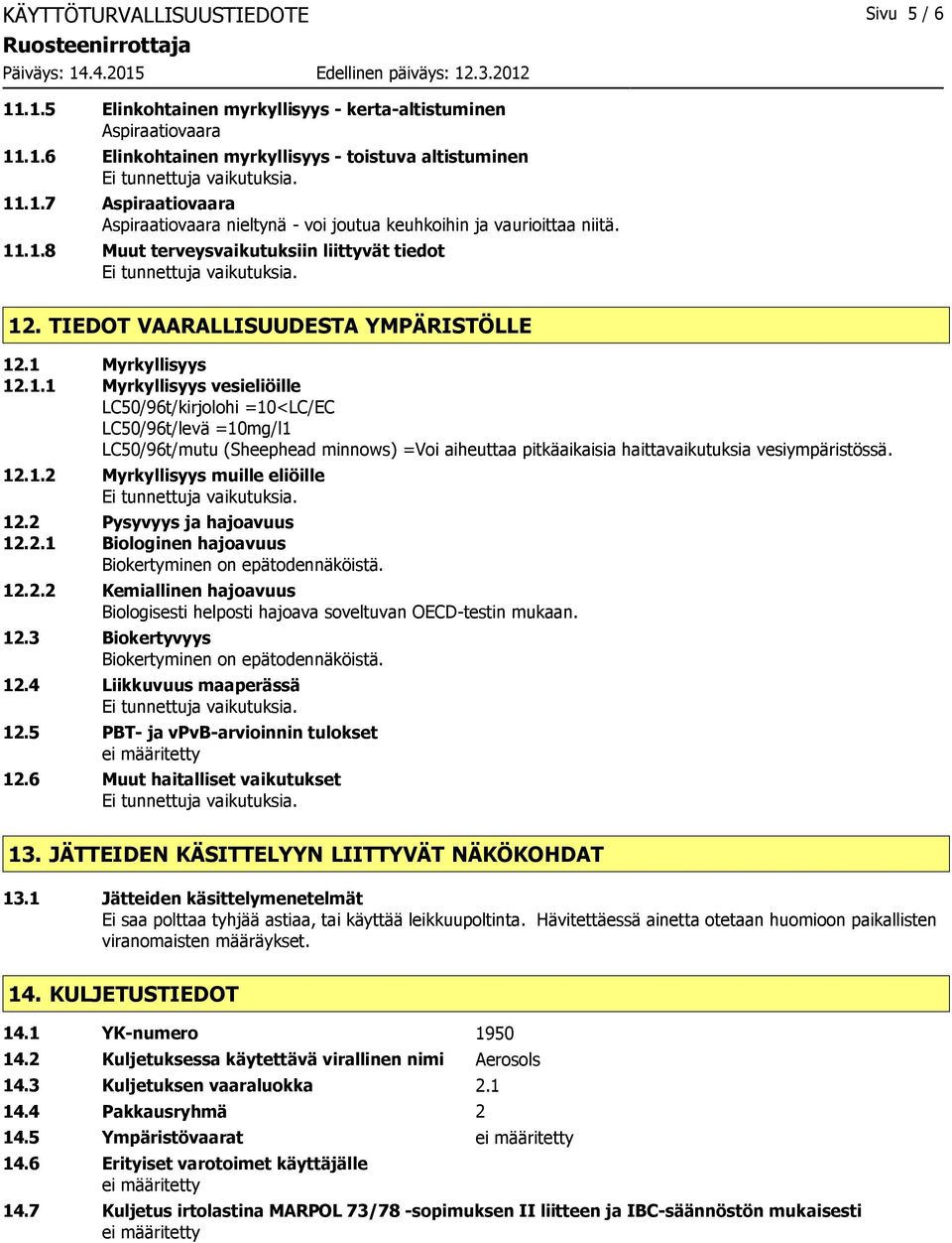 12.1.2 Myrkyllisyys muille eliöille 12.2 Pysyvyys ja hajoavuus 12.2.1 Biologinen hajoavuus Biokertyminen on epätodennäköistä. 12.2.2 Kemiallinen hajoavuus Biologisesti helposti hajoava soveltuvan OECD-testin mukaan.