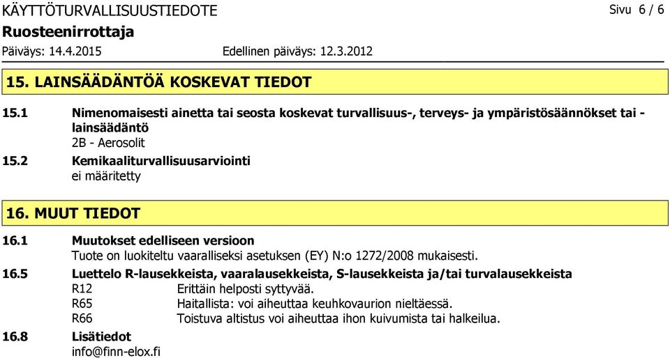2 Kemikaaliturvallisuusarviointi 16. MUUT TIEDOT 16.1 Muutokset edelliseen versioon Tuote on luokiteltu vaaralliseksi asetuksen (EY) N:o 1272/2008 mukaisesti.