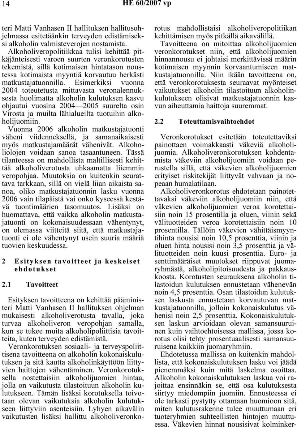 Esimerkiksi vuonna 2004 toteutetusta mittavasta veronalennuksesta huolimatta alkoholin kulutuksen kasvu ohjautui vuosina 2004 2005 suurelta osin Virosta ja muilta lähialueilta tuotuihin