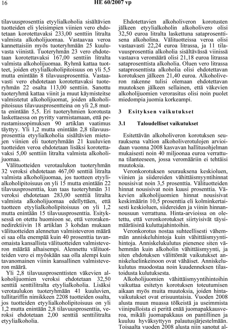 Ryhmä kattaa tuotteet, joiden etyylialkoholipitoisuus on yli 5,5 mutta enintään 8 tilavuusprosenttia. Vastaavasti vero ehdotetaan korotettavaksi tuoteryhmän 22 osalta 113,00 senttiin.