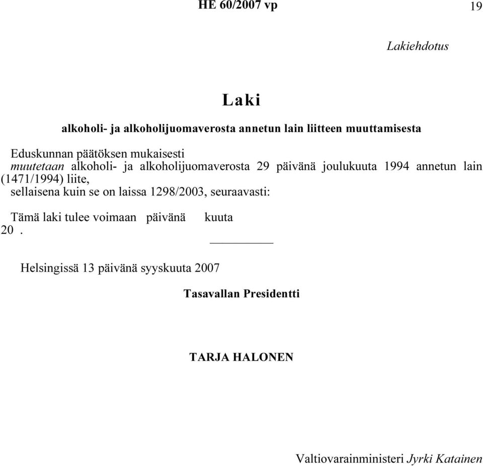 lain (1471/1994) liite, sellaisena kuin se on laissa 1298/2003, seuraavasti: Tämä laki tulee voimaan päivänä 20.