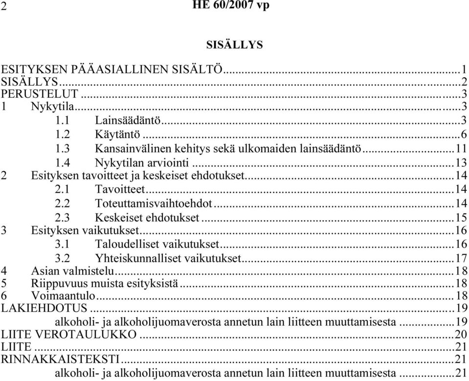 ..15 3 Esityksen vaikutukset...16 3.1 Taloudelliset vaikutukset...16 3.2 Yhteiskunnalliset vaikutukset...17 4 Asian valmistelu...18 5 Riippuvuus muista esityksistä...18 6 Voimaantulo.