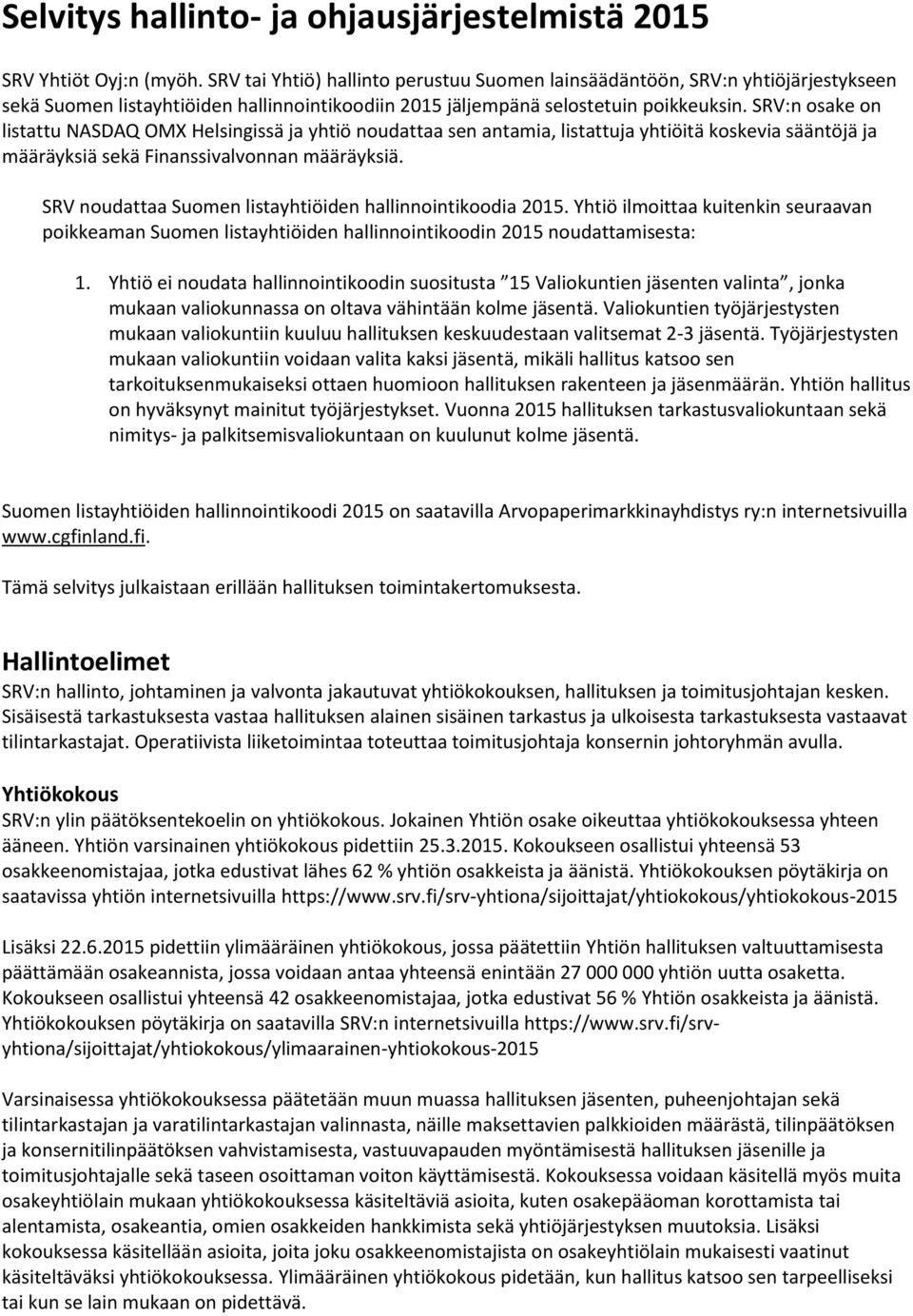 SRV:n osake on listattu NASDAQ OMX Helsingissä ja yhtiö noudattaa sen antamia, listattuja yhtiöitä koskevia sääntöjä ja määräyksiä sekä Finanssivalvonnan määräyksiä.