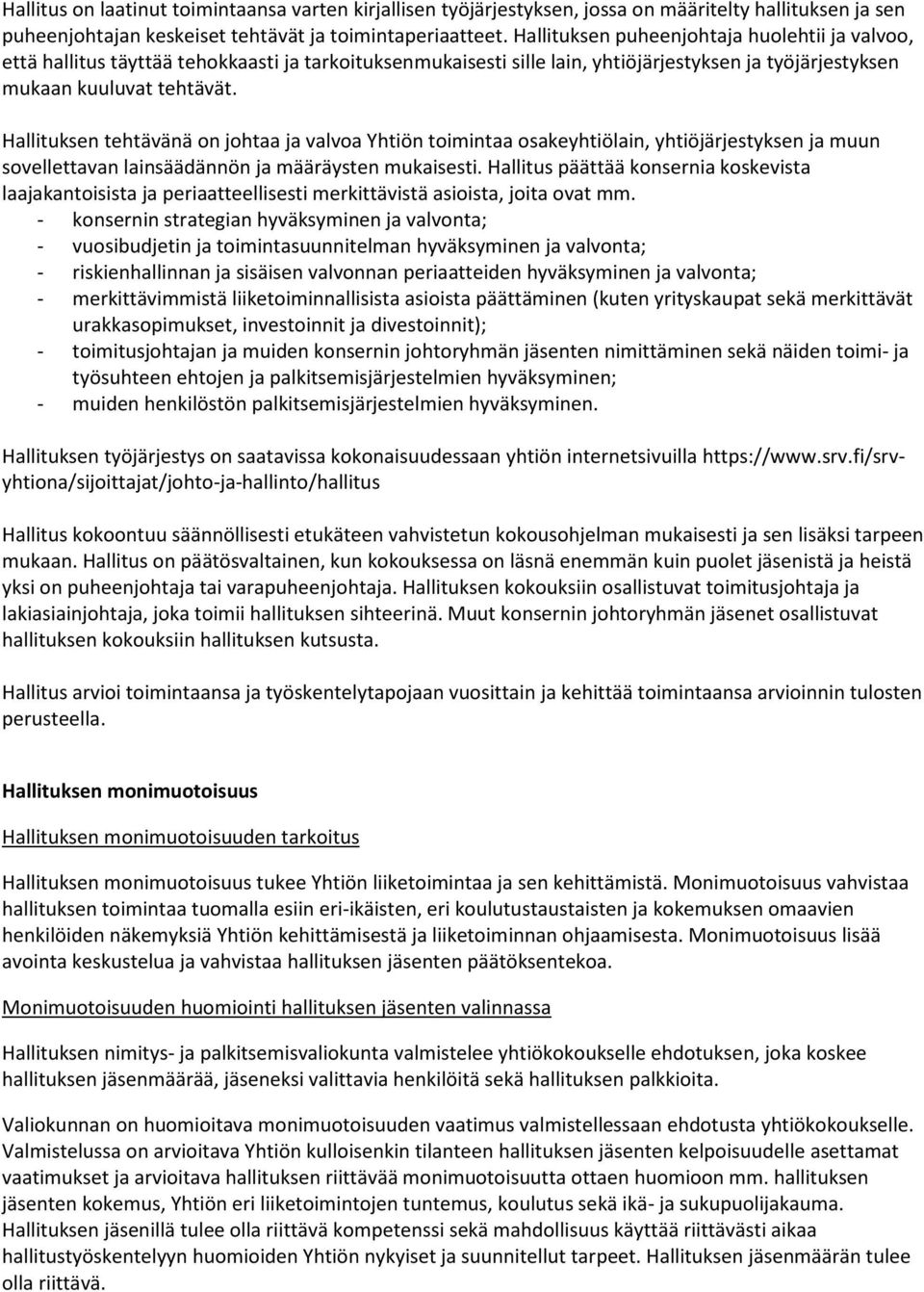 Hallituksen tehtävänä on johtaa ja valvoa Yhtiön toimintaa osakeyhtiölain, yhtiöjärjestyksen ja muun sovellettavan lainsäädännön ja määräysten mukaisesti.