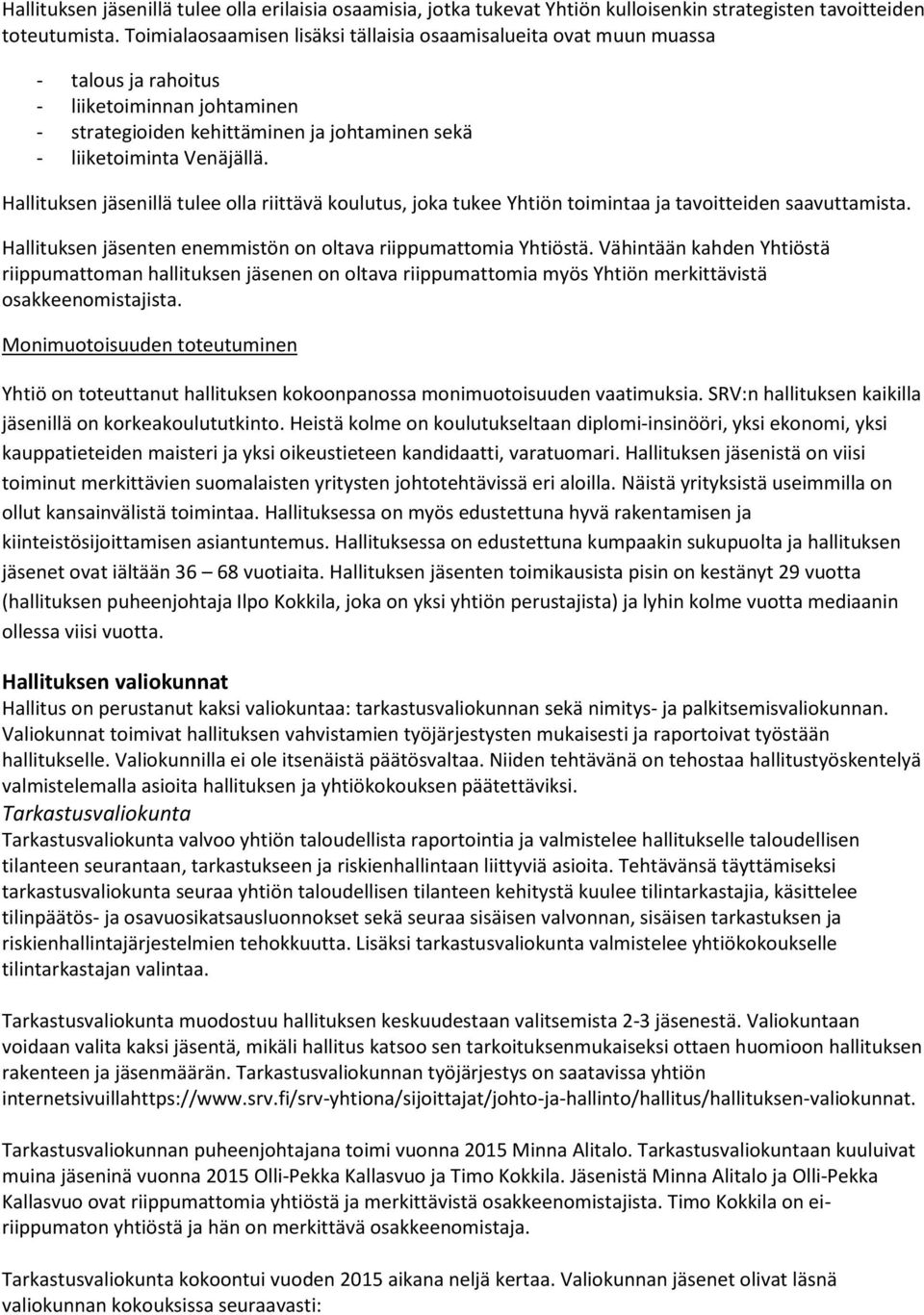 Hallituksen jäsenillä tulee olla riittävä koulutus, joka tukee Yhtiön toimintaa ja tavoitteiden saavuttamista. Hallituksen jäsenten enemmistön on oltava riippumattomia Yhtiöstä.