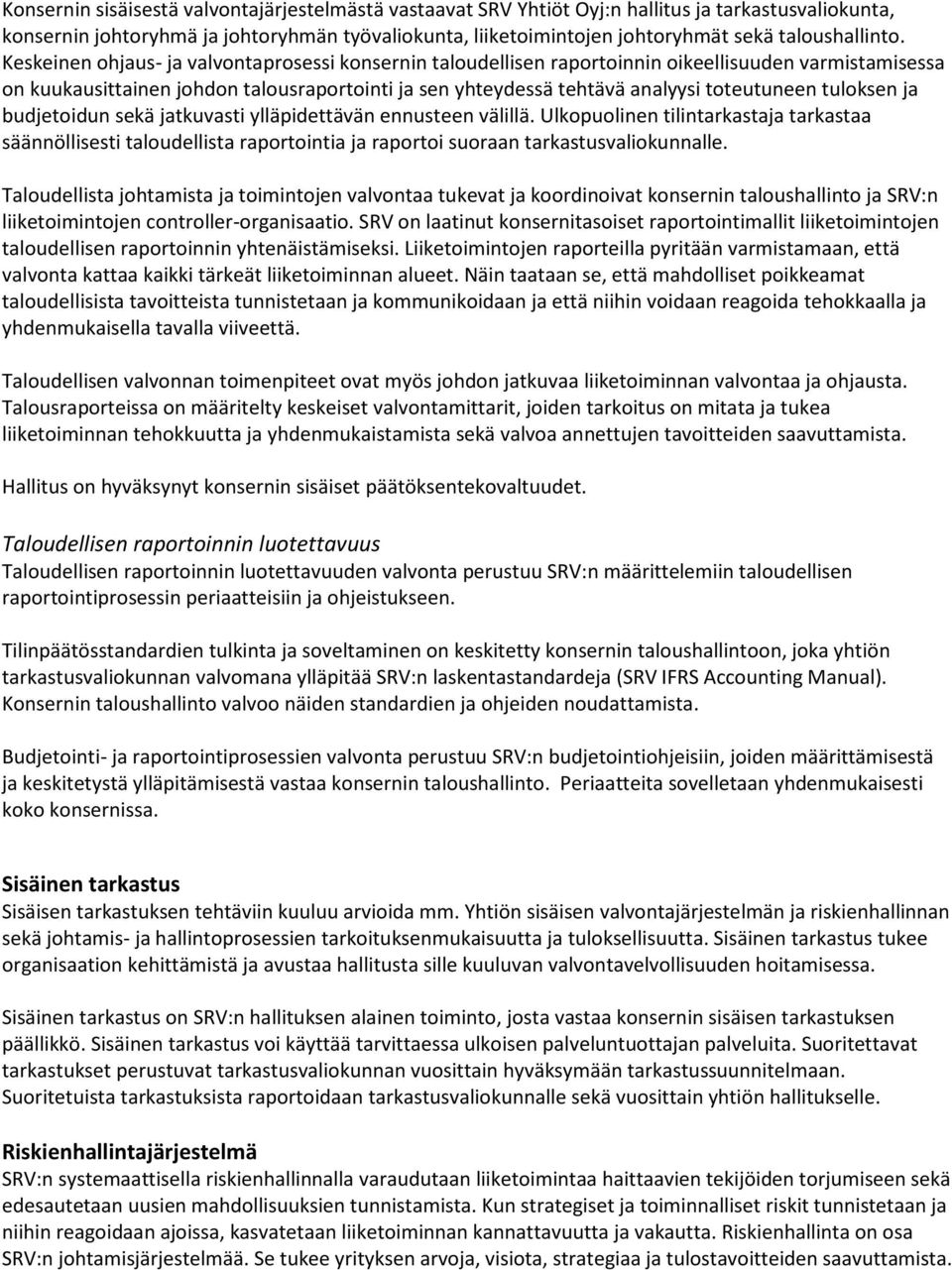 Keskeinen ohjaus- ja valvontaprosessi konsernin taloudellisen raportoinnin oikeellisuuden varmistamisessa on kuukausittainen johdon talousraportointi ja sen yhteydessä tehtävä analyysi toteutuneen