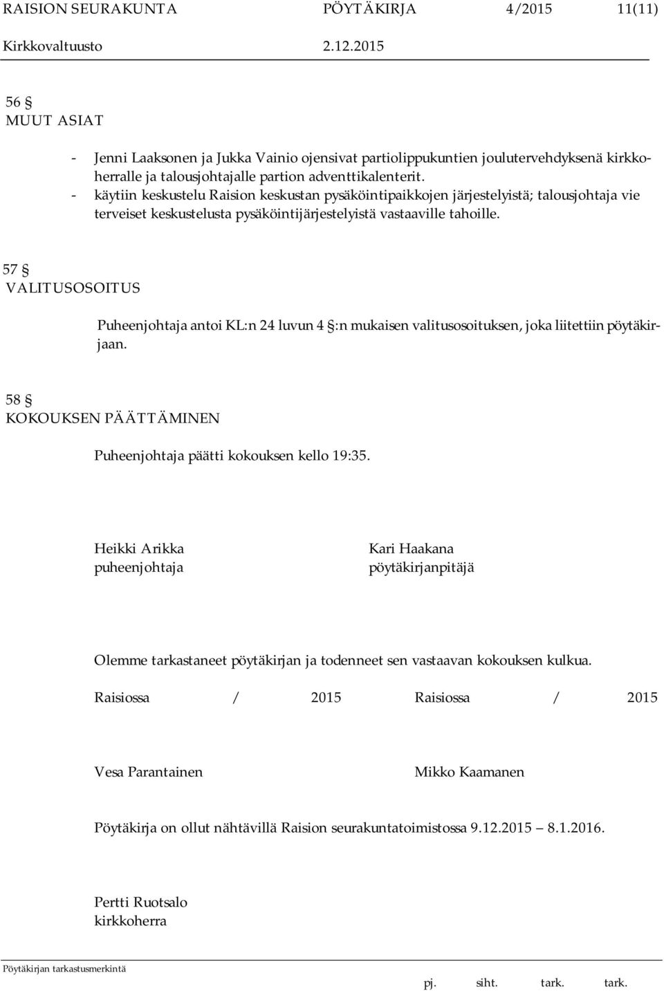 57 VALITUSOSOITUS Puheenjohtaja antoi KL:n 24 luvun 4 :n mukaisen valitusosoituksen, joka liitettiin pöytäkirjaan. 58 KOKOUKSEN PÄÄTTÄMINEN Puheenjohtaja päätti kokouksen kello 19:35.