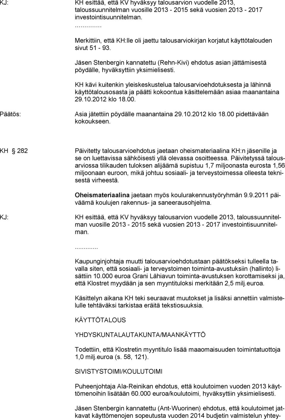 KH kävi kuitenkin yleiskeskustelua talousarvioehdotuksesta ja lähinnä käyttötalousosasta ja päätti kokoontua käsittelemään asiaa maanantaina 29.10.2012 klo 18.00.