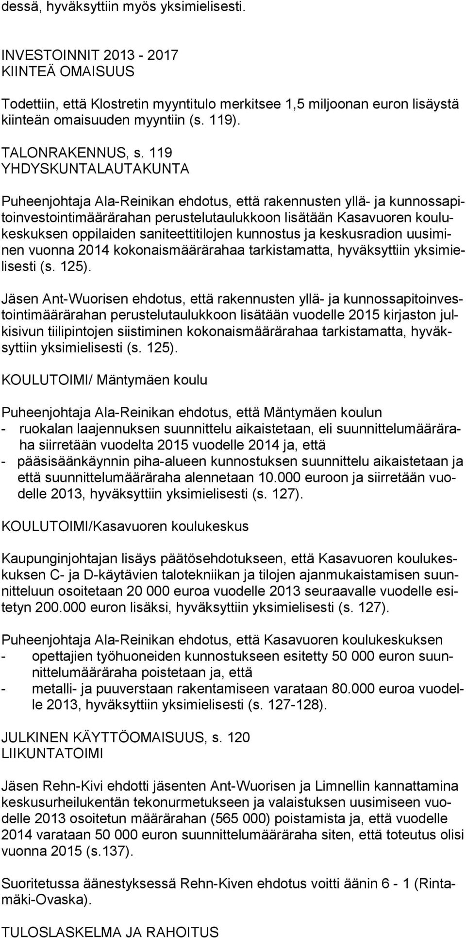 119 YHDYSKUNTALAUTAKUNTA Puheenjohtaja Ala-Reinikan ehdotus, että rakennusten yllä- ja kunnossapitoinvestointimäärärahan perustelutaulukkoon lisätään Kasavuoren koulukeskuksen oppilaiden sani