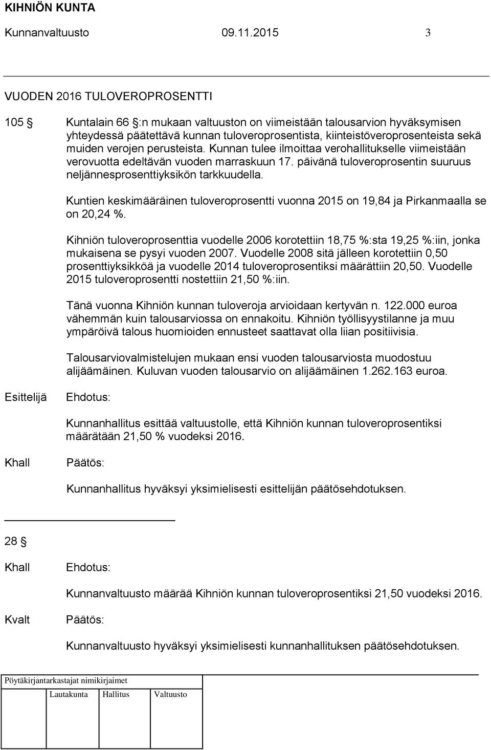 muiden verojen perusteista. Kunnan tulee ilmoittaa verohallitukselle viimeistään verovuotta edeltävän vuoden marraskuun 17. päivänä tuloveroprosentin suuruus neljännesprosenttiyksikön tarkkuudella.