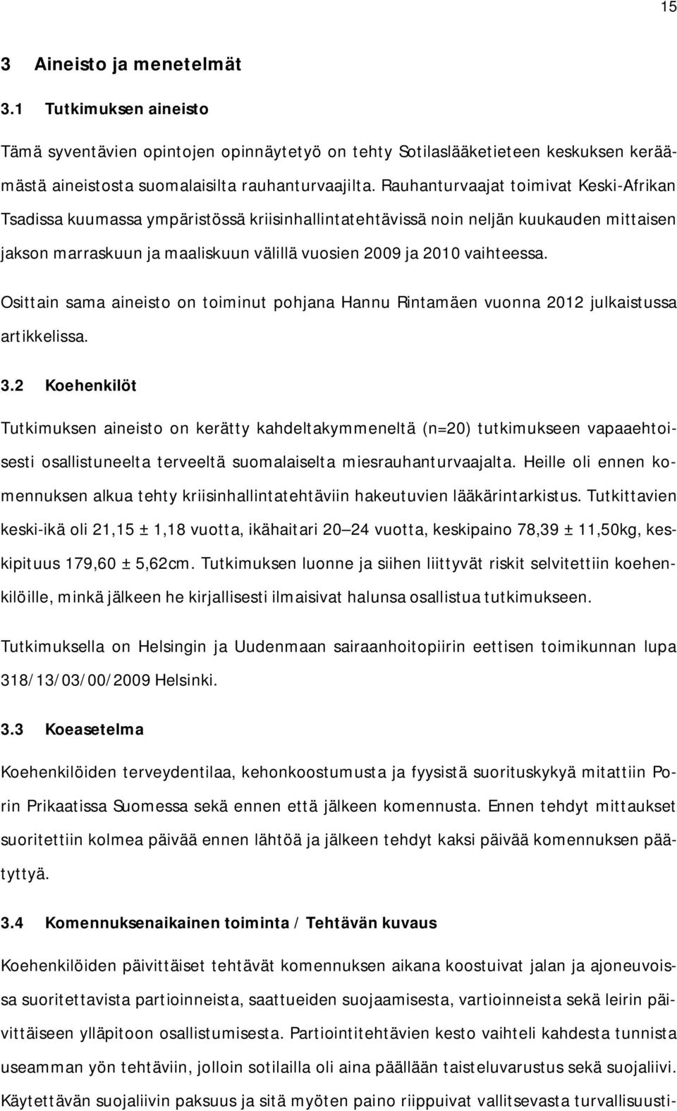 Osittain sama aineisto on toiminut pohjana Hannu Rintamäen vuonna 2012 julkaistussa artikkelissa. 3.