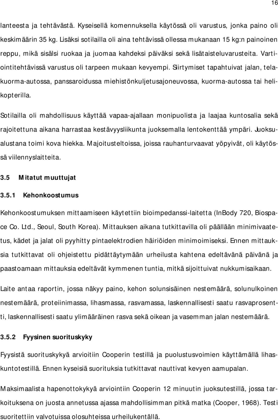 Vartiointitehtävissä varustus oli tarpeen mukaan kevyempi. Siirtymiset tapahtuivat jalan, telakuorma-autossa, panssaroidussa miehistönkuljetusajoneuvossa, kuorma-autossa tai helikopterilla.