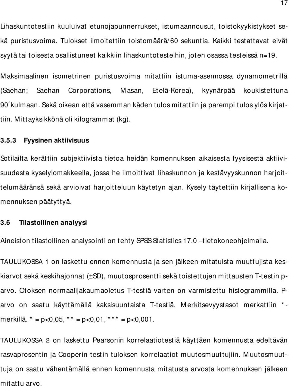 Maksimaalinen isometrinen puristusvoima mitattiin istuma-asennossa dynamometrillä (Saehan; Saehan Corporations, Masan, Etelä-Korea), kyynärpää koukistettuna 90 kulmaan.