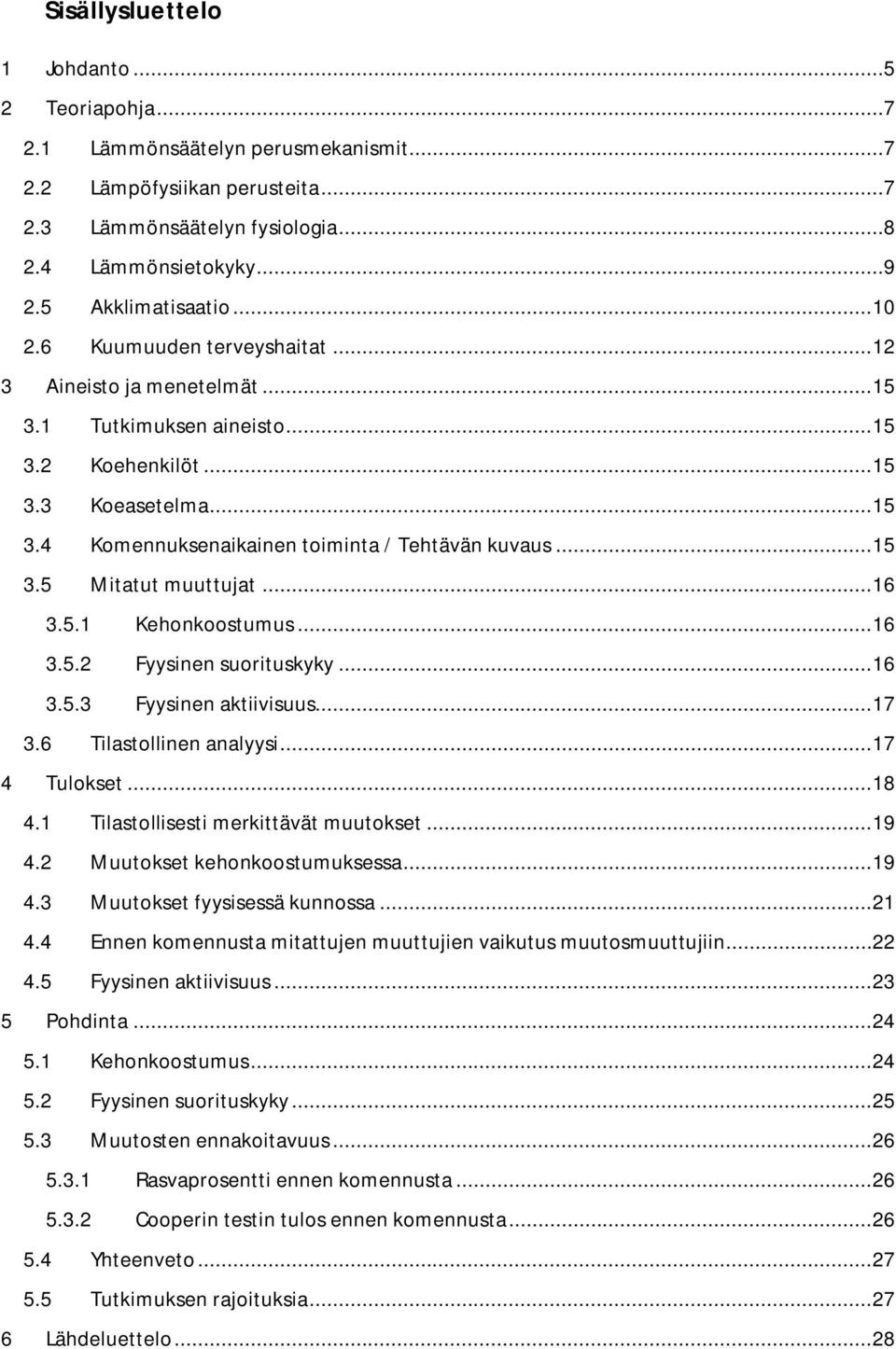.. 15 3.5 Mitatut muuttujat... 16 3.5.1 Kehonkoostumus... 16 3.5.2 Fyysinen suorituskyky... 16 3.5.3 Fyysinen aktiivisuus... 17 3.6 Tilastollinen analyysi... 17 4 Tulokset... 18 4.
