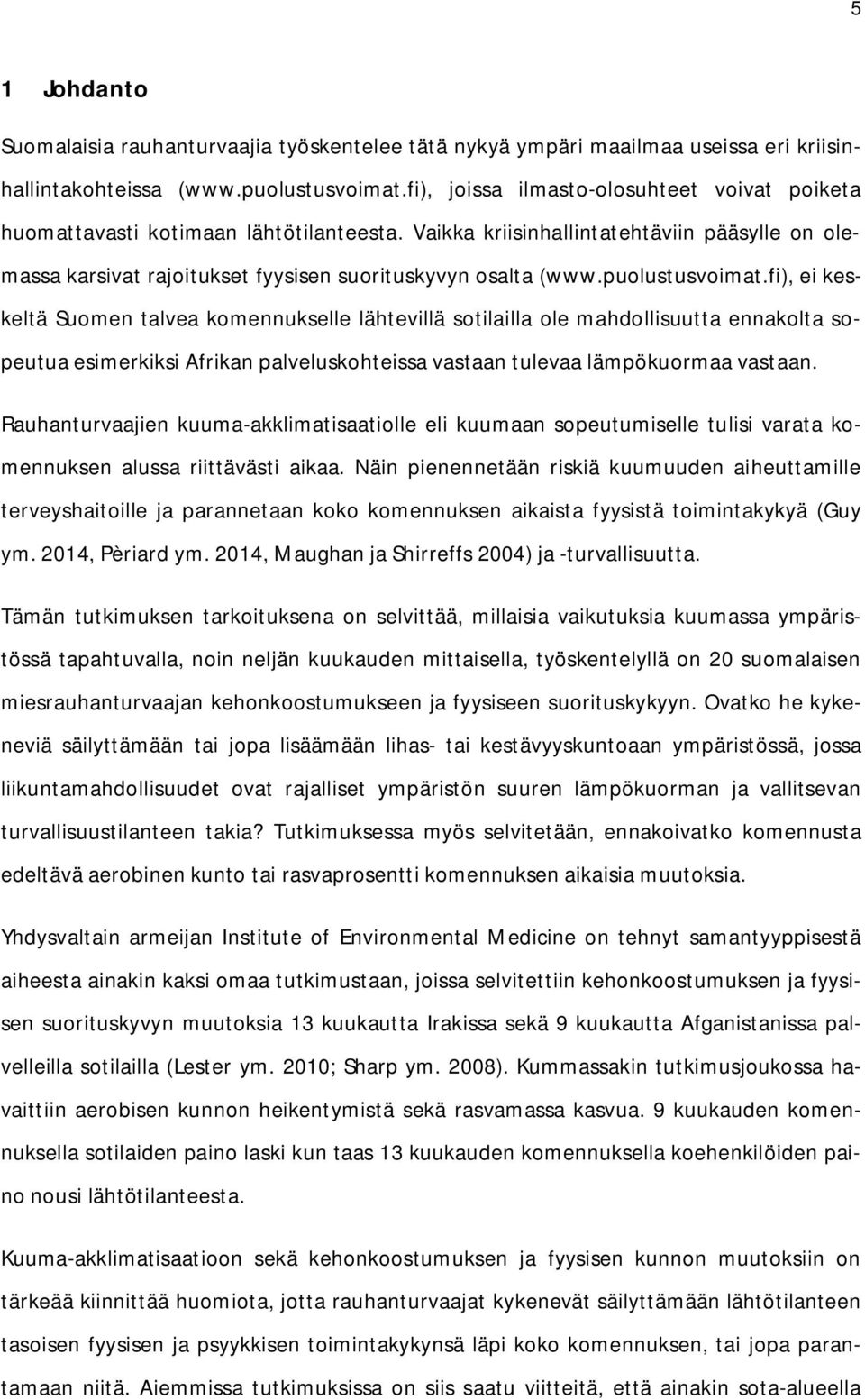 puolustusvoimat.fi), ei keskeltä Suomen talvea komennukselle lähtevillä sotilailla ole mahdollisuutta ennakolta sopeutua esimerkiksi Afrikan palveluskohteissa vastaan tulevaa lämpökuormaa vastaan.