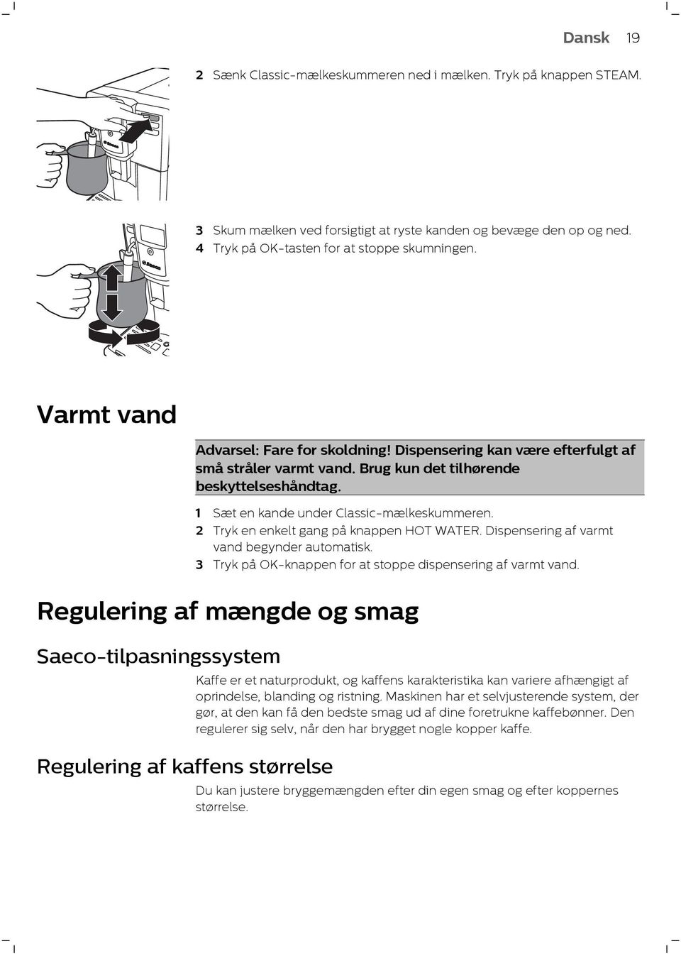 2 Tryk en enkelt gang på knappen HOT WATER. Dispensering af varmt vand begynder automatisk. 3 Tryk på OK-knappen for at stoppe dispensering af varmt vand.