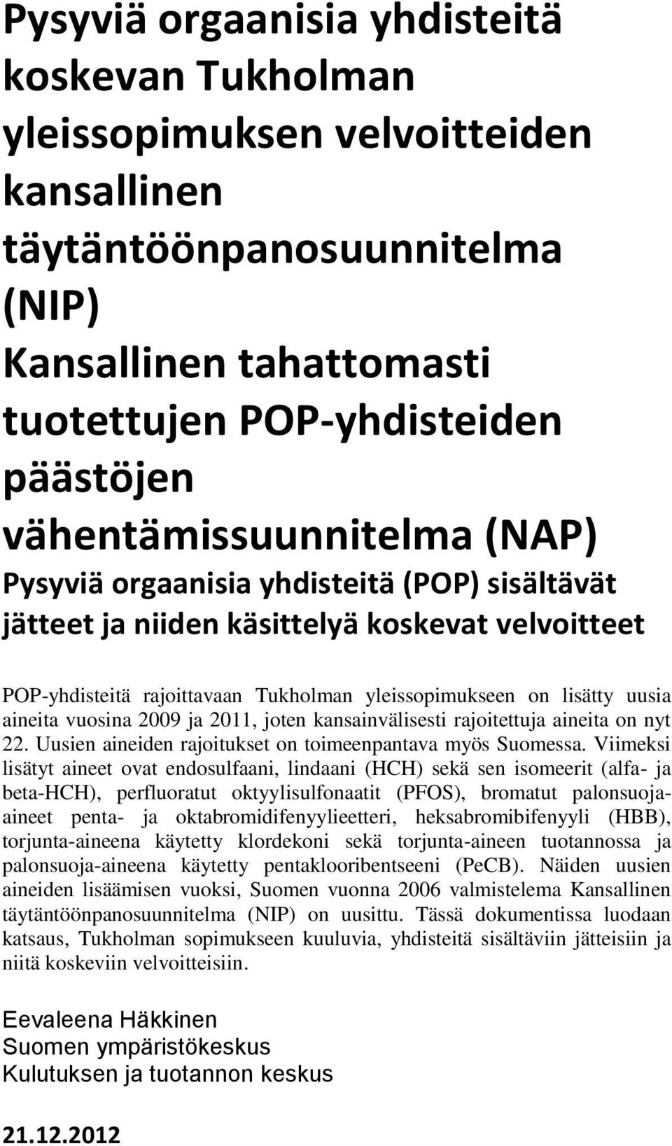 aineita vuosina 2009 ja 2011, joten kansainvälisesti rajoitettuja aineita on nyt 22. Uusien aineiden rajoitukset on toimeenpantava myös Suomessa.