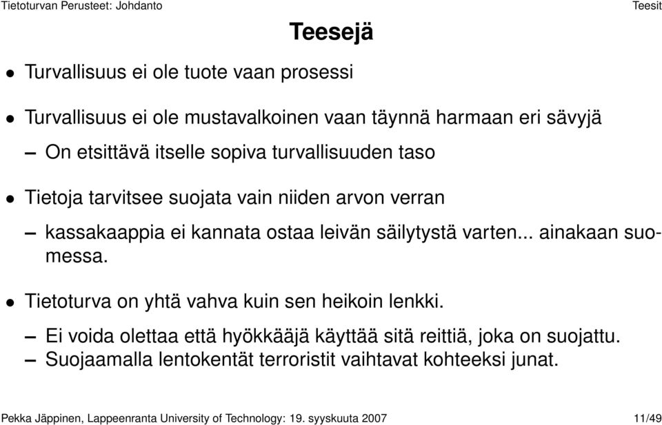 .. ainakaan suomessa. Tietoturva on yhtä vahva kuin sen heikoin lenkki.