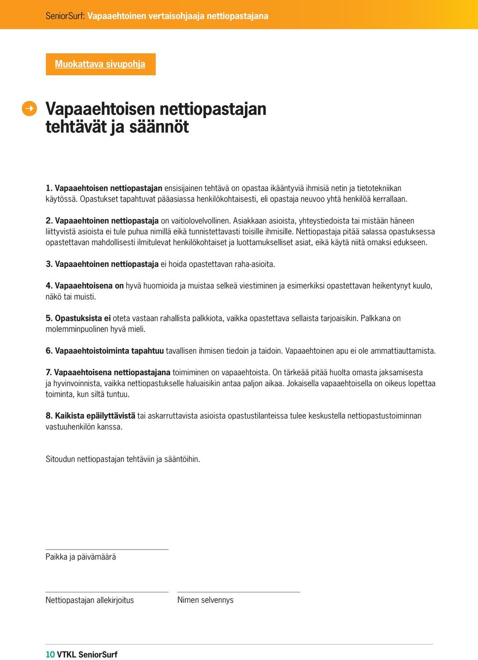 Opastukset tapahtuvat pääasiassa henkilökohtaisesti, eli opastaja neuvoo yhtä henkilöä kerrallaan. 2. Vapaaehtoinen nettiopastaja on vaitiolovelvollinen.