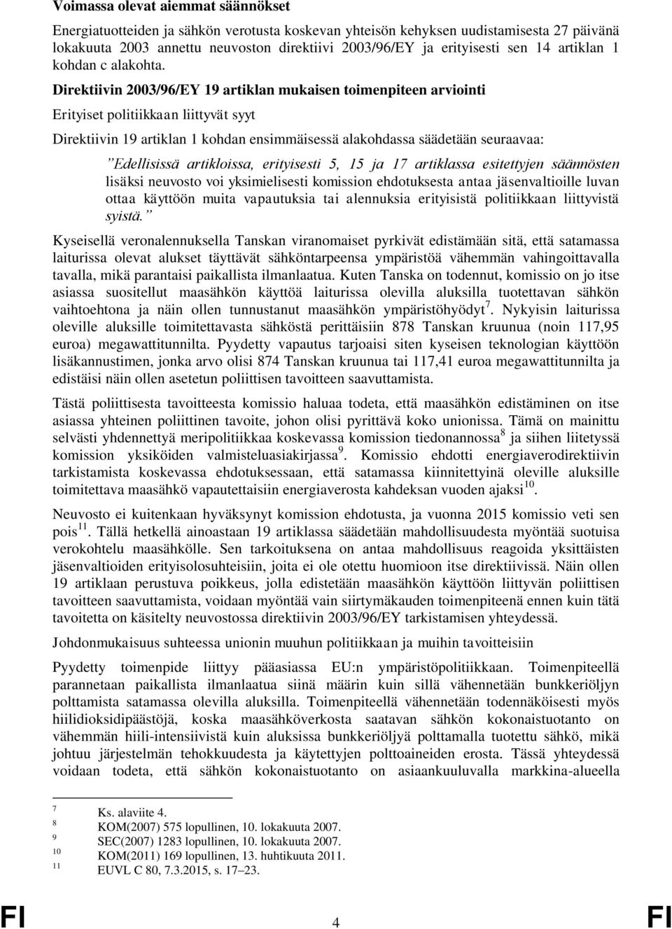 Direktiivin 2003/96/EY 19 artiklan mukaisen toimenpiteen arviointi Erityiset politiikkaan liittyvät syyt Direktiivin 19 artiklan 1 kohdan ensimmäisessä alakohdassa säädetään seuraavaa: Edellisissä