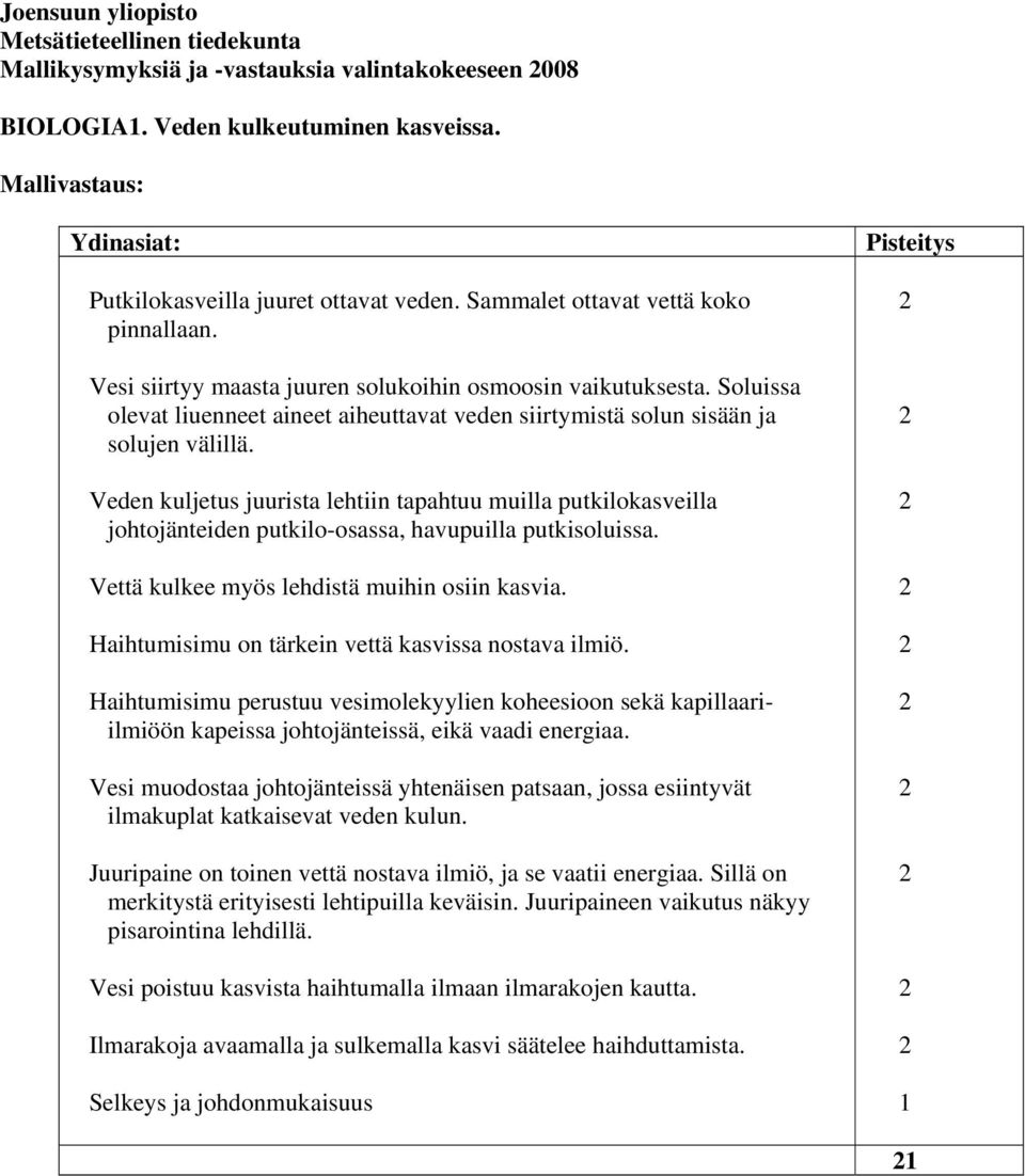 Veden kuljetus juurista lehtiin tapahtuu muilla putkilokasveilla johtojänteiden putkilo-osassa, havupuilla putkisoluissa. Vettä kulkee myös lehdistä muihin osiin kasvia.