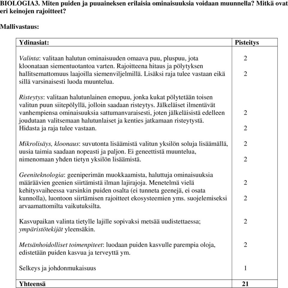 Lisäksi raja tulee vastaan eikä sillä varsinaisesti luoda muuntelua. Risteytys: valitaan halutunlainen emopuu, jonka kukat pölytetään toisen valitun puun siitepölyllä, jolloin saadaan risteytys.