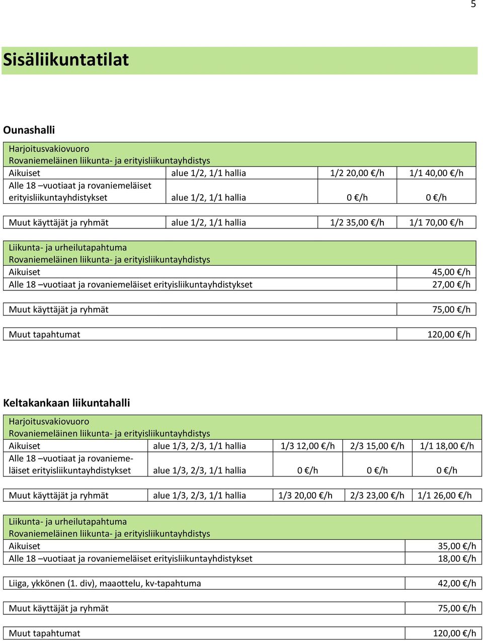 2/3, 1/1 hallia 1/3 12,00 /h 2/3 15,00 /h 1/1 Alle 18 vuotiaat ja rovaniemeläiset erityisliikuntayhdistykset alue 1/3, 2/3, 1/1 hallia 0 /h 0 /h 0