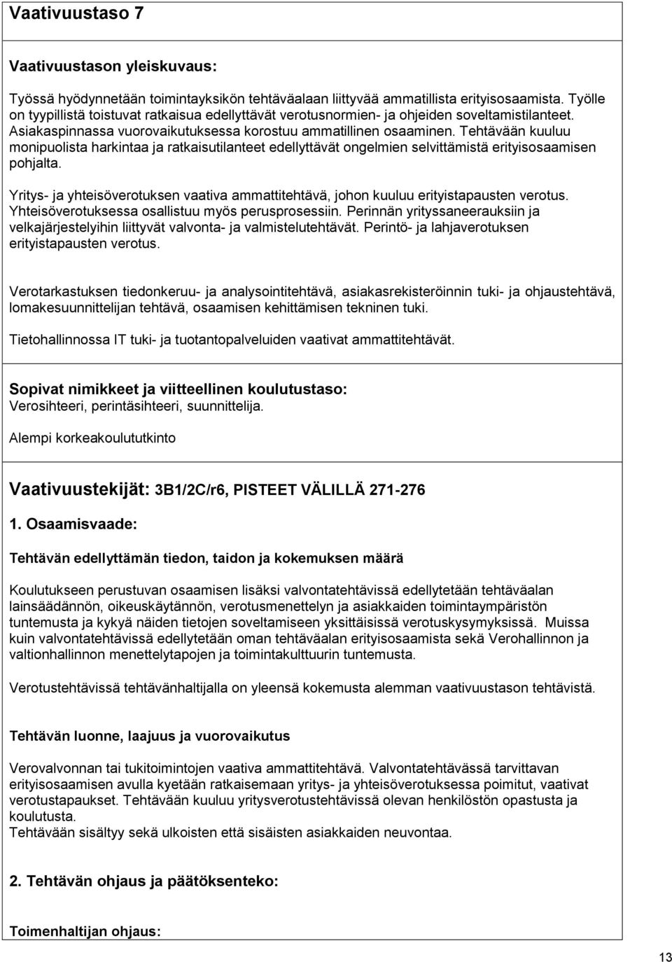 Tehtävään kuuluu monipuolista harkintaa ja ratkaisutilanteet edellyttävät ongelmien selvittämistä erityisosaamisen pohjalta.