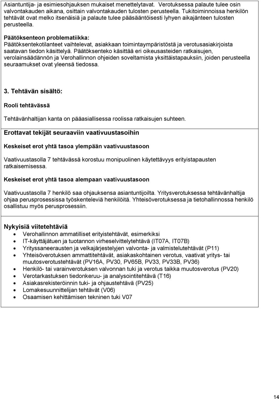 Päätöksenteon problematiikka: Päätöksentekotilanteet vaihtelevat, asiakkaan toimintaympäristöstä ja verotusasiakirjoista saatavan tiedon käsittelyä.