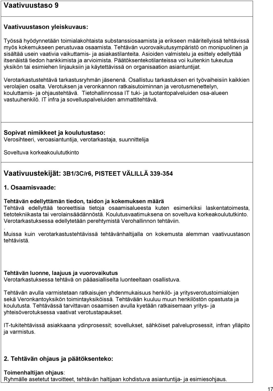 Päätöksentekotilanteissa voi kuitenkin tukeutua yksikön tai esimiehen linjauksiin ja käytettävissä on organisaation asiantuntijat. Verotarkastustehtävä tarkastusryhmän jäsenenä.