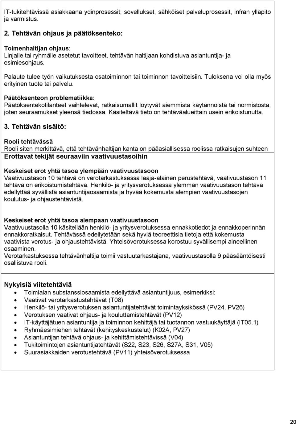 Palaute tulee työn vaikutuksesta osatoiminnon tai toiminnon tavoitteisiin. Tuloksena voi olla myös erityinen tuote tai palvelu.