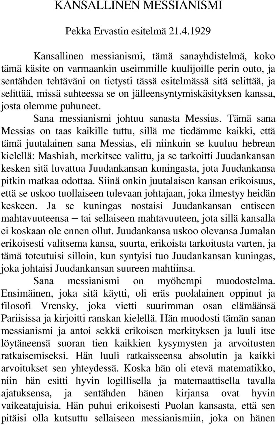 missä suhteessa se on jälleensyntymiskäsityksen kanssa, josta olemme puhuneet. Sana messianismi johtuu sanasta Messias.