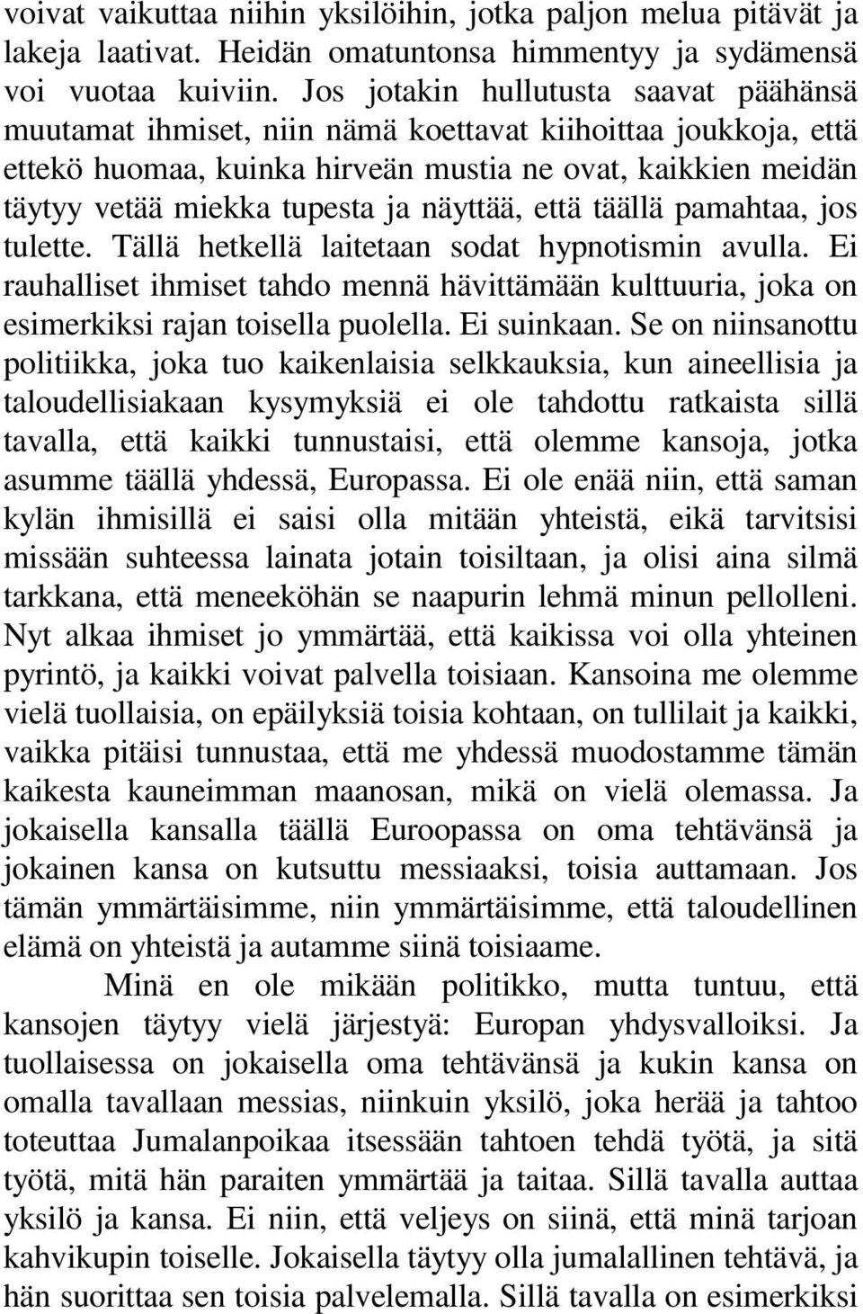 näyttää, että täällä pamahtaa, jos tulette. Tällä hetkellä laitetaan sodat hypnotismin avulla. Ei rauhalliset ihmiset tahdo mennä hävittämään kulttuuria, joka on esimerkiksi rajan toisella puolella.