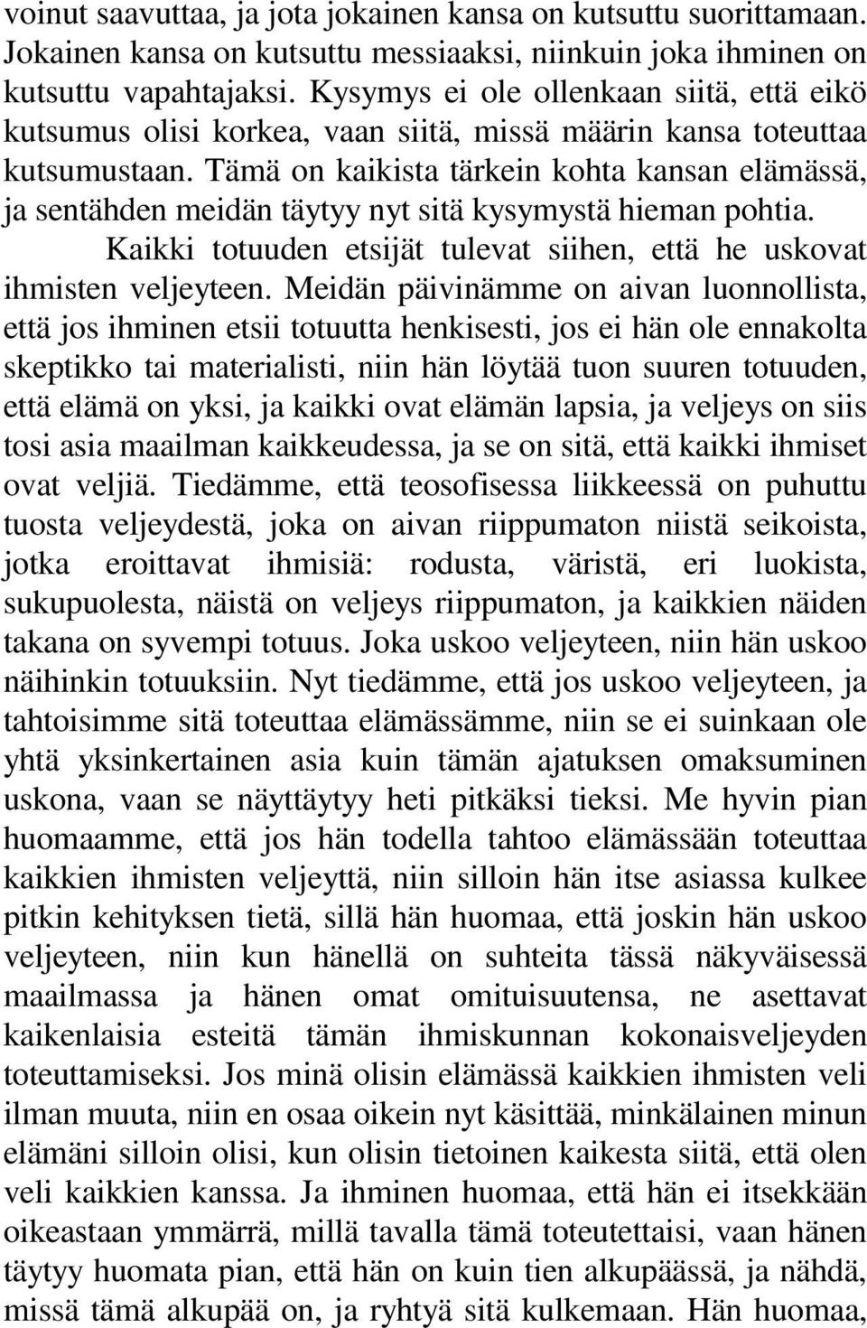 Tämä on kaikista tärkein kohta kansan elämässä, ja sentähden meidän täytyy nyt sitä kysymystä hieman pohtia. Kaikki totuuden etsijät tulevat siihen, että he uskovat ihmisten veljeyteen.